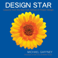 Title: Design Star: Lessons from the New York School of Flower Design, Author: Michael Gaffney