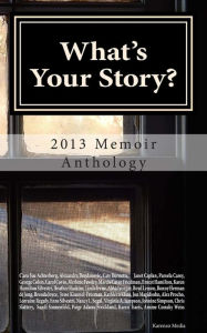 Title: What's Your Story?: 2013 Memoir Anthology, Author: Karen Hamilton Silvestri