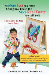 Title: The More Fun You Have Selling Real Estate, the More Real Estate You Will Sell, Author: Jennifer Allan-Hagedorn