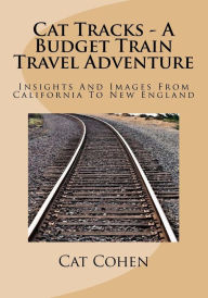 Title: Cat Tracks - A Budget Train Travel Adventure: Insights And Images From California To New England, Author: Cat Cohen