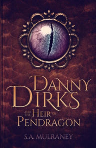 Title: Danny Dirks and the Heir of Pendragon, Author: S. A. Mulraney