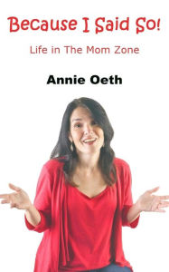 Title: Because I Said So: Life in the Mom Zone, Author: Annie Oeth