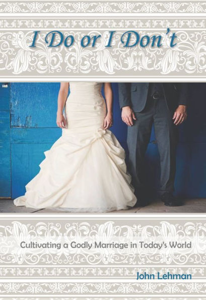 I Do or I Don't: Cultivating a Godly Marriage in Today's World