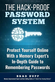 Title: The Hack-Proof Password System: Protect Yourself Online With a Memory Expert's In-Depth Guide to Remembering Passwords, Author: Brad Zupp