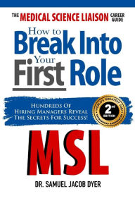 Title: The Medical Science Liaison Career Guide: How to Break Into Your First Role, Author: Samuel J Dyer