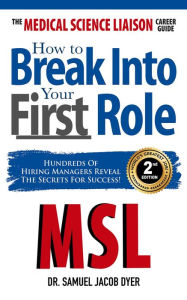 Title: The Medical Science Liaison Career Guide: How to Break Into Your First Role, Author: Samuel J Dyer