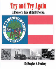 Title: Try and Try Again, a Pioneer's Tale of the Great State of Florida as Told by James Hiram Lee, Author: Douglas S. Doudney