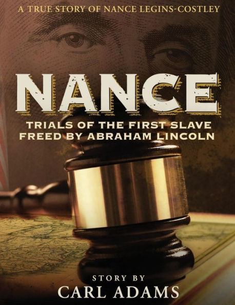 NANCE: Trials of the First Slave Freed by Abraham Lincoln: A True Story of Mrs. Nance Legins-Costley