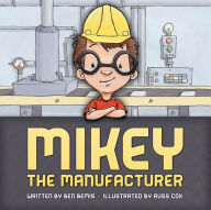 Title: Mikey the Manufacturer, Author: Ben Bemis
