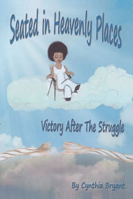 Title: Seated in Heavenly Places Victory After the Struggle, Author: Cynthia Bryant