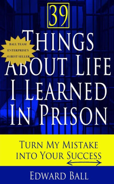 39 Things About Life I Learned Prison: Turn My Mistake Into Your Success