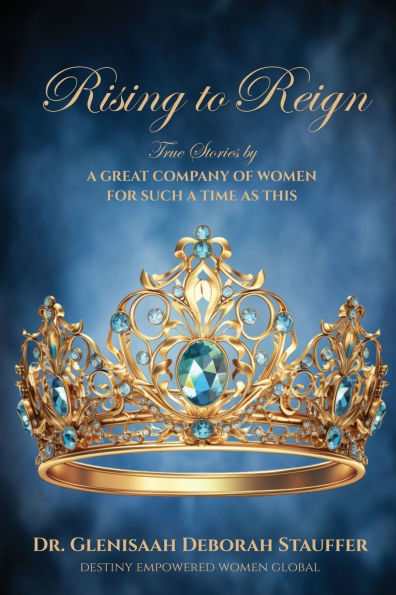 Rising to Reign: True Stories by a Great Company of Women for Such a Time As This