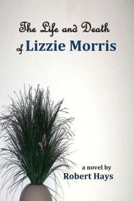 Title: The Life and Death of Lizzie Morris, Author: Robert Hays
