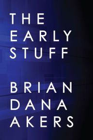 Title: The Early Stuff, Author: Brian Dana Akers