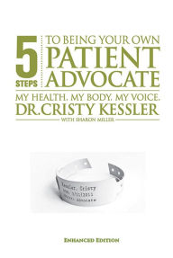 Title: 5 S.T.E.P.S. to Being Your Own Patient Advocate--Enhanced Edition: My Health. My Body. My Voice, Author: Cristy L. Kessler