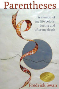 Title: Parentheses: A Memoir of My Life Before, During and After My Death, Author: Fredrick Swan