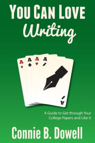 Title: You Can Love Writing: A Guide to Get through Your College Papers and Like It, Author: Connie B. Dowell