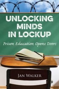 Title: Unlocking Minds in Lockup: Prison Education Opens Doors, Author: Jan Walker