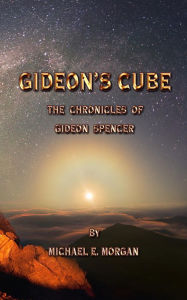 Title: Gideon's Cube, The Chronicles of Gideon Spencer, Author: Michael E Morgan