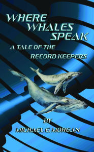 Title: Where Whales Speak, A Tale of the Record Keepers, Author: Michael Morgan