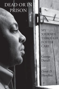 Title: Dead or in Prison: My Journey Through Foster Care, Author: George Duvall