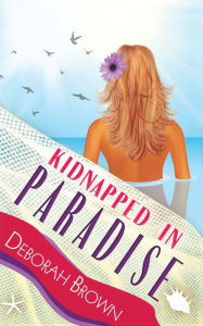 Title: Kidnapped in Paradise, Author: Deborah Brown
