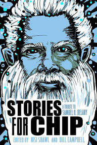 Title: Stories for Chip: A Tribute to Samuel R. Delany, Author: Nisi Shawl