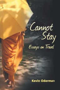 Title: Cannot Stay: Essays on Travel, Author: Kevin Oderman