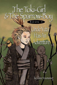 Title: The Toki-Girl and the Sparrow-Boy Book Four: Uncle Yuta Has An Adventure, Author: Claire Youmans