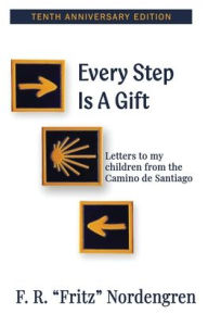 Title: Every Step is a Gift: Letters to my children from the Camino de Santiago, Author: F R Fritz Nordengren
