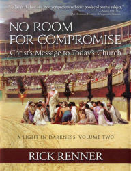 Title: No Room for Compromise, A Light in Darkness, Volume 2: Christ's Message to Today's Church, Author: Rick Renner