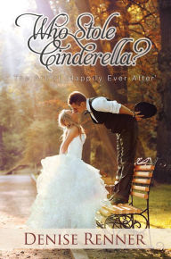 Title: Who Stole Cinderella?: The Art of 'Happily Ever After', Author: Denise Renner