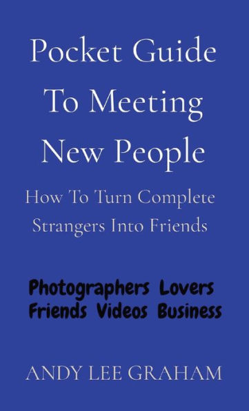 Pocket Guide To Meeting New People: How Turn Complete Strangers Into Friends