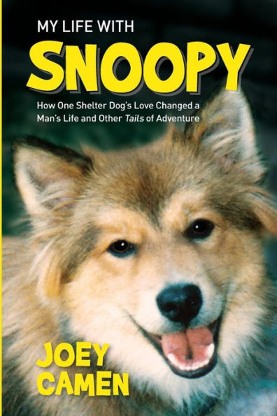 My Life with Snoopy: How One Shelter Dog's Love Changed a Man's and Other Tails of Adventure