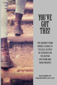 Title: You've Got This!: The Journey from Middle School to College, as told by Students on the Autism Spectrum and Their Parents, Author: CC Mallory Griffith Ma