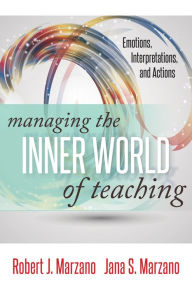Title: Managing the Inner World of Teaching: Emotions, Interpretations, and Actions, Author: Robert J. Marzano