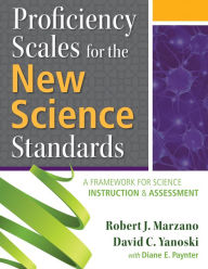 Title: Proficiency Scales for the New Science Standards: A Framework for Science Instruction and Assessment, Author: Robert J. Marzano