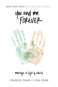 Title: You and Me Forever: Marriage in Light of Eternity, Author: Francis Chan