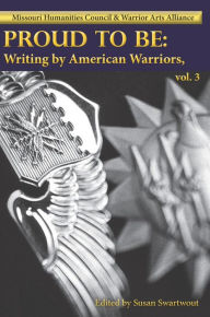 Title: Proud to Be: Writing by American Warriors, Volume 3, Author: Various