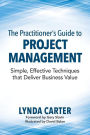 The Practitioner's Guide to Project Management: Simple, Effective Techniques That Deliver Business Value