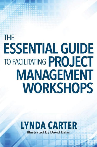 The Essential Guide to Facilitating Project Management Workshops