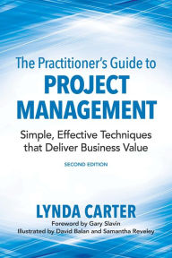 Title: The Practitioner's Guide to Project Management: Simple, Effective Techniques That Deliver Business Value, Author: Lynda Carter