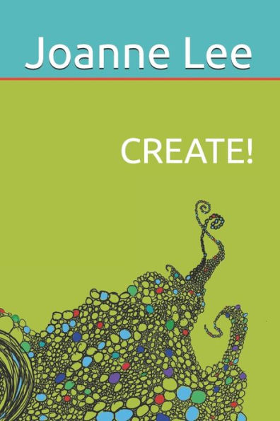 Create!: Accessing Depth Creativity, Divine Guidance and Universal Wisdom at Will