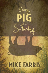 Title: Every Pig Got a Saturday, Author: Mike Farris