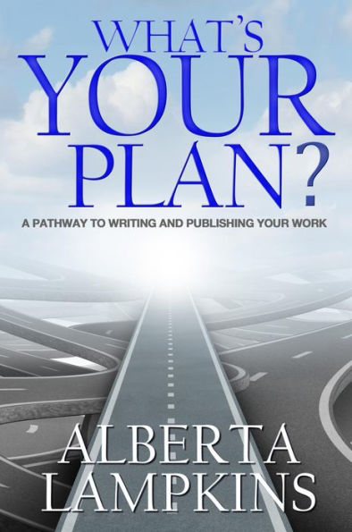 WHAT'S YOUR PLAN: A Pathway to Writing and Publishing Your Work