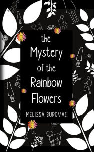 Title: The Mystery of the Rainbow Flowers, Author: Melissa Burovac