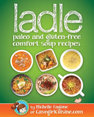 Title: ladle: paleo and gluten-free comfort soups, Author: Michelle Fagone