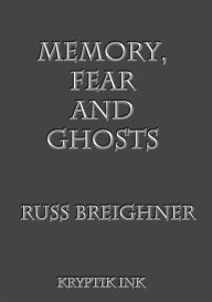 Title: Memory, Fear and Ghosts: A Scientific Analysis of Ghost Stories, Author: Russ Breighner