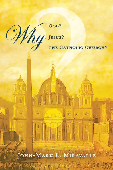Why God? Why Jesus? Why the Catholic Church?