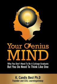 Title: Your Genius Mind: Why You Don't Need to Be a College Graduate But You Do Need to Think Like One, Author: K Candis Best